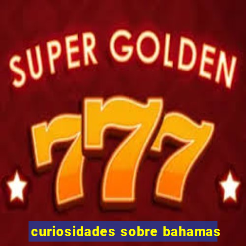 curiosidades sobre bahamas